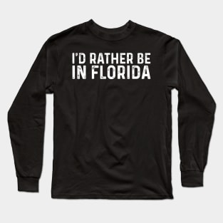 I'd Rather Be In Florida - Long Distance College Going Away Study Abroad Birthday Gift Long Sleeve T-Shirt